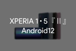 『XPERIA 1Ⅱ・5Ⅱ』へのAndroid 12提供開始。更新内容まとめ。【海外版】