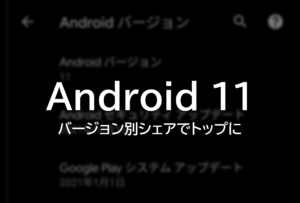 『Android 11』がバージョン別シェアでトップに。比較的早く更新が進む。