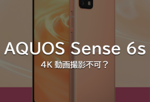 【要注意】『AQUOS Sense 6s』は単なる上位モデルでないかも？4K動画撮影が不可に。