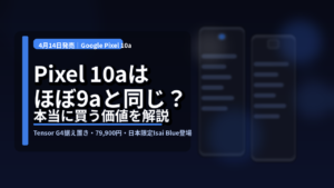 Pixel 10aは「実質Pixel 9a」なのか？ 4月14日発売前に違いを整理